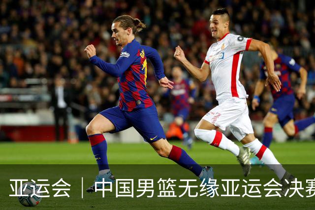 亚运会｜中国男篮无缘亚运会决赛